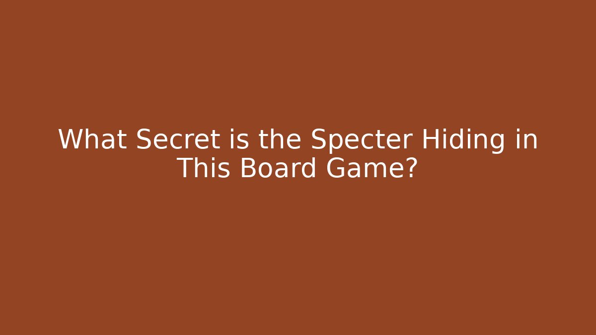 What Secret is the Specter Hiding in This Board Game?