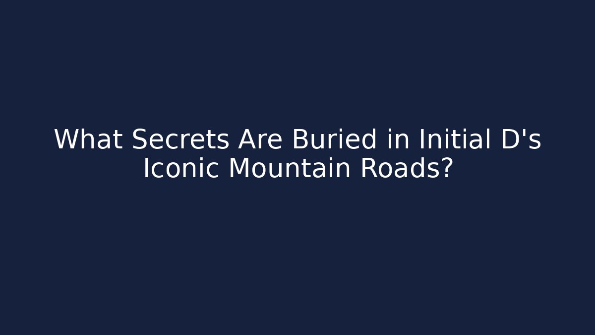 What Secrets Are Buried in Initial D's Iconic Mountain Roads?