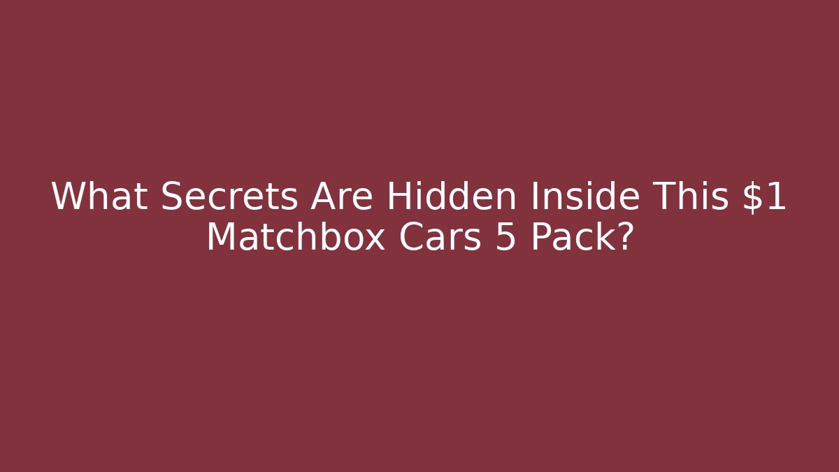 What Secrets Are Hidden Inside This $1 Matchbox Cars 5 Pack? - Boomer Naturals
