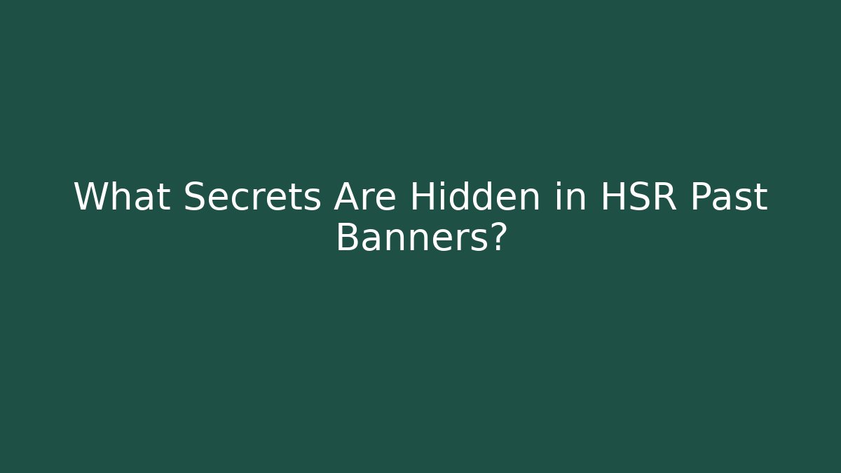 What Secrets Are Hidden in HSR Past Banners?