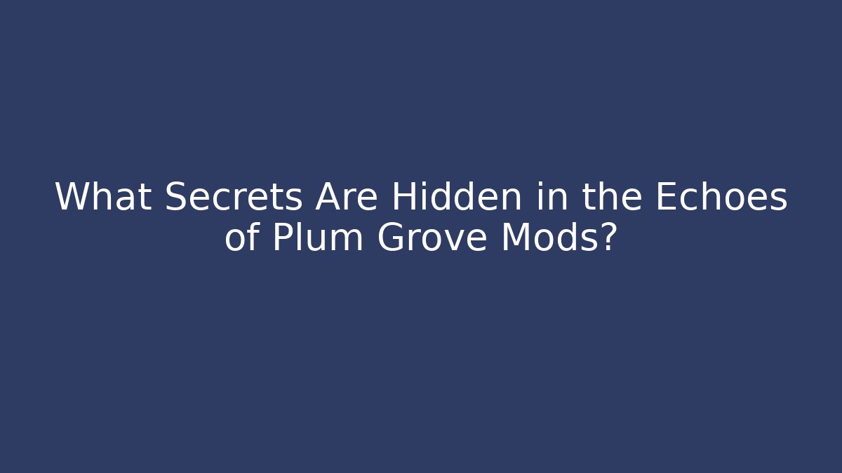 What Secrets Are Hidden in the Echoes of Plum Grove Mods?