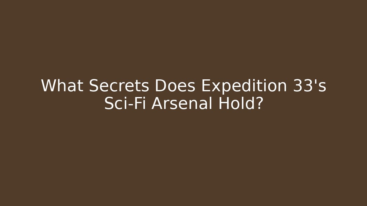 What Secrets Does Expedition 33's Sci-Fi Arsenal Hold?