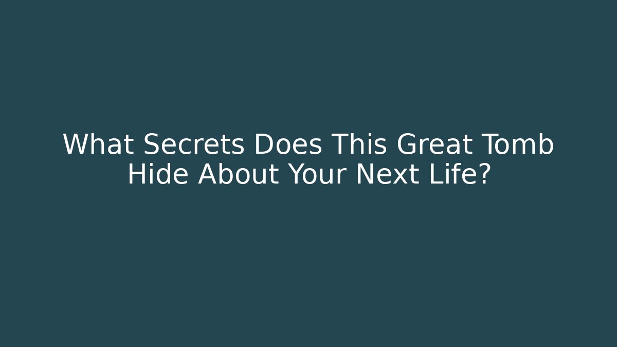 What Secrets Does This Great Tomb Hide About Your Next Life?