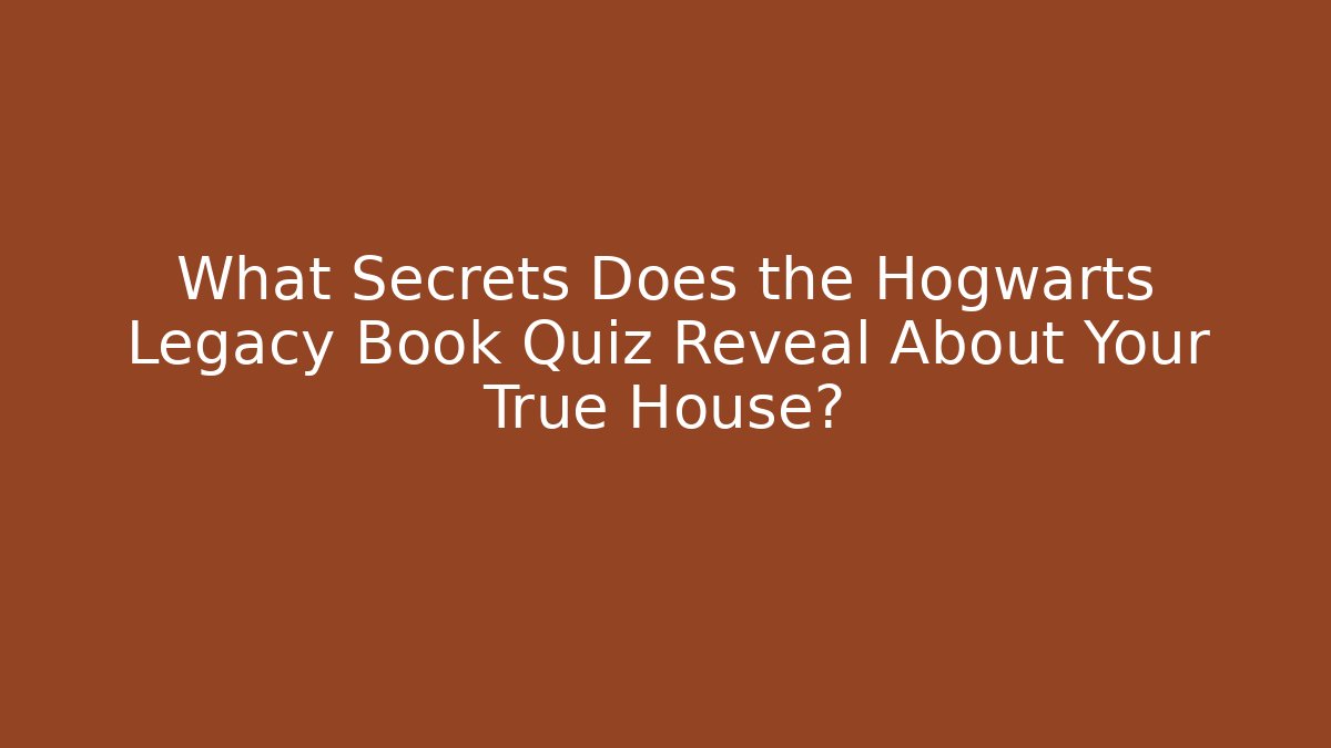 What Secrets Does the Hogwarts Legacy Book Quiz Reveal About Your True House?