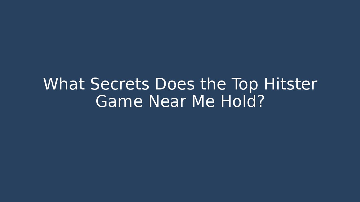 What Secrets Does the Top Hitster Game Near Me Hold?