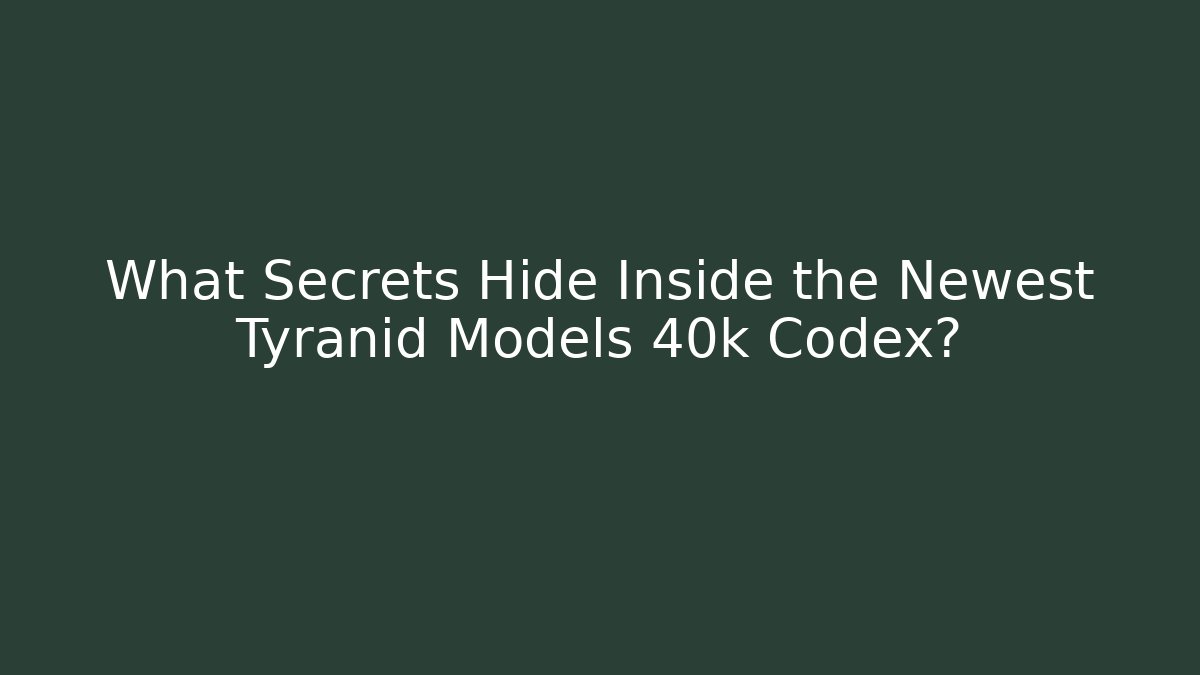 What Secrets Hide Inside the Newest Tyranid Models 40k Codex?