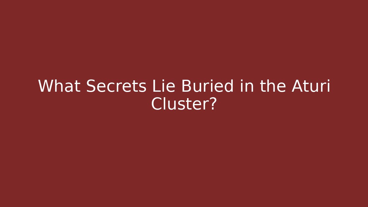 What Secrets Lie Buried in the Aturi Cluster?