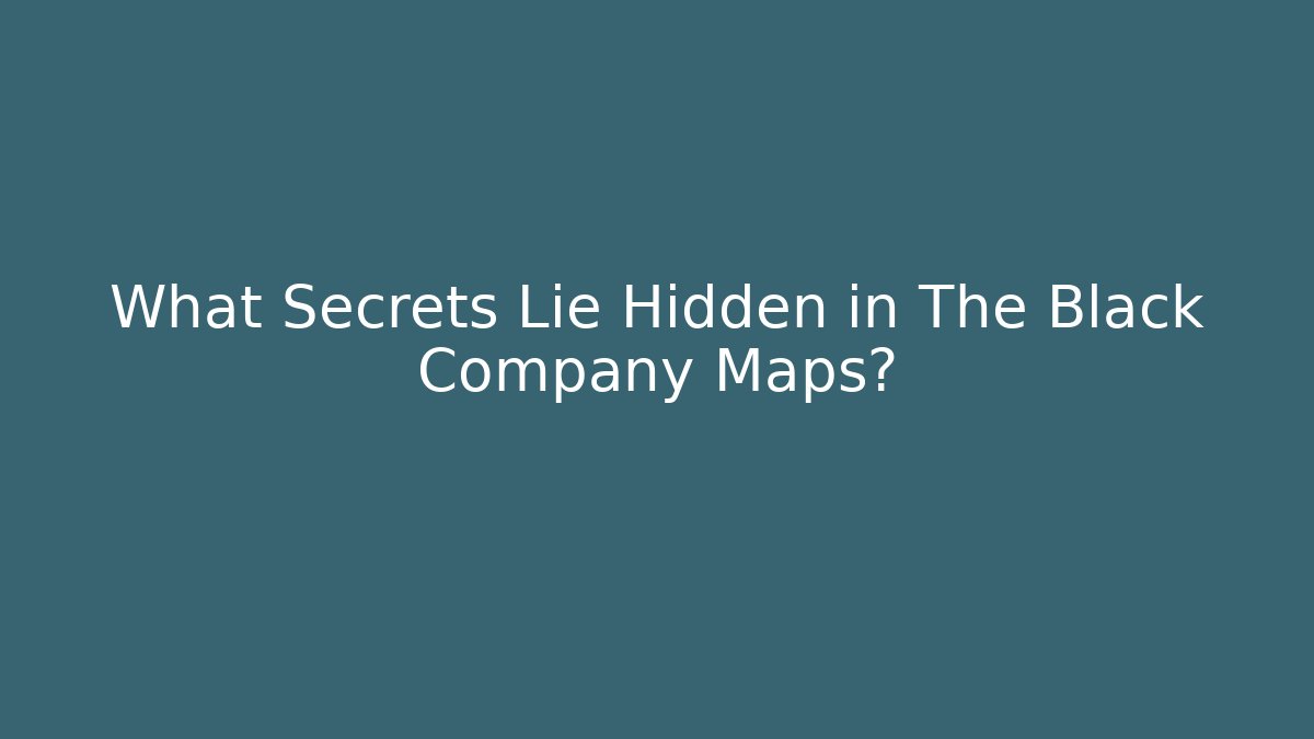 What Secrets Lie Hidden in The Black Company Maps?