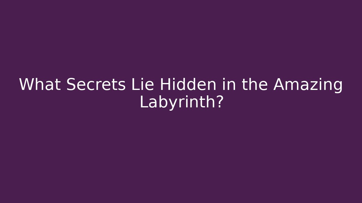 What Secrets Lie Hidden in the Amazing Labyrinth?
