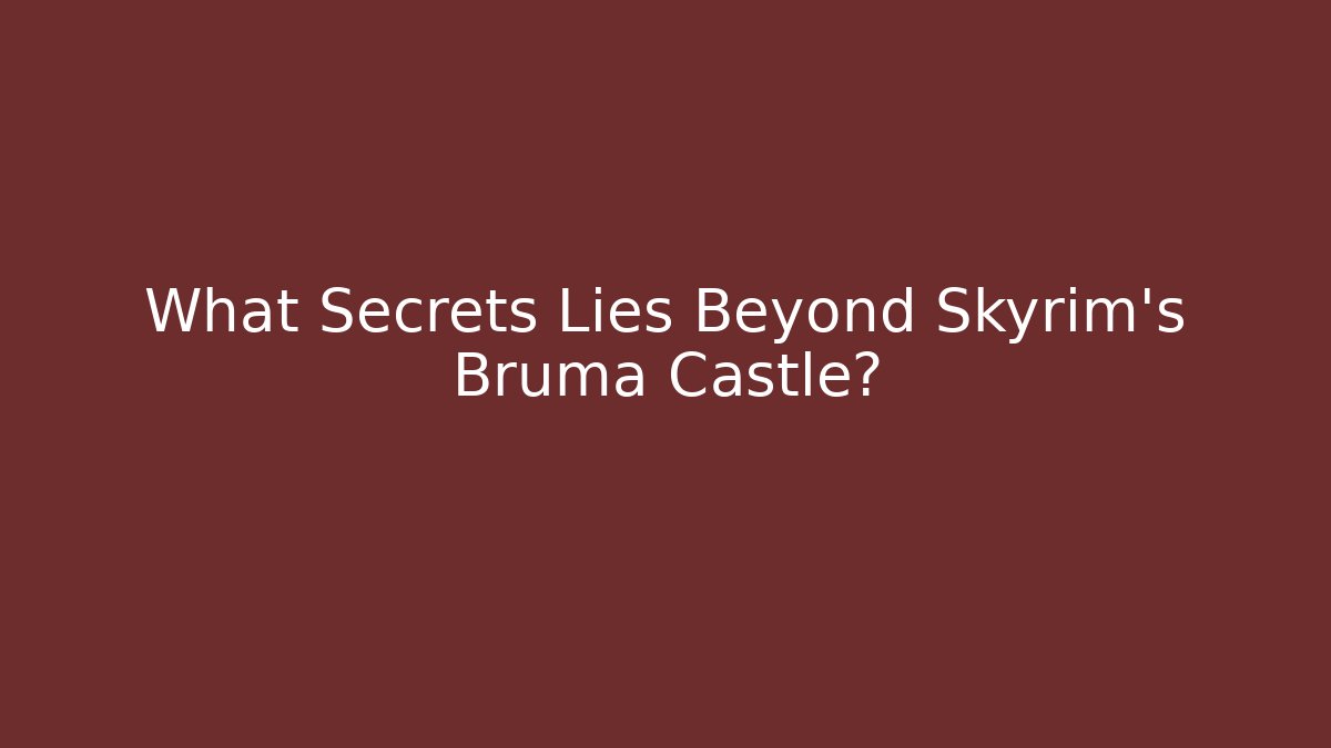 What Secrets Lies Beyond Skyrim's Bruma Castle?