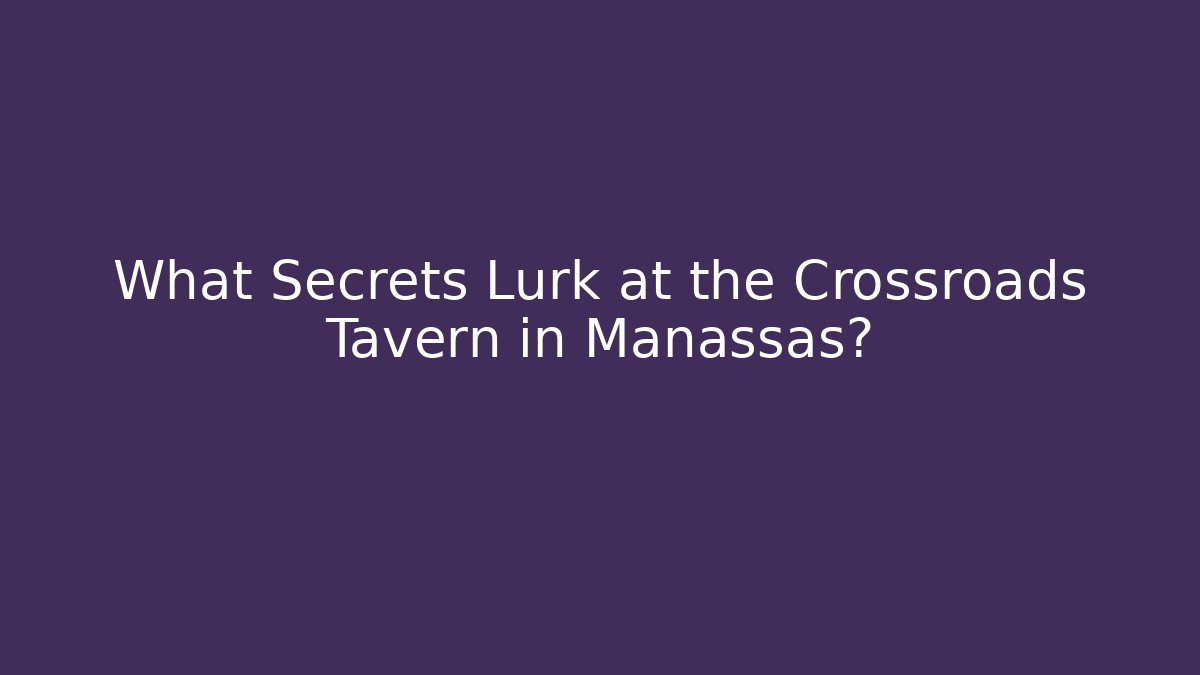 What Secrets Lurk at the Crossroads Tavern in Manassas?