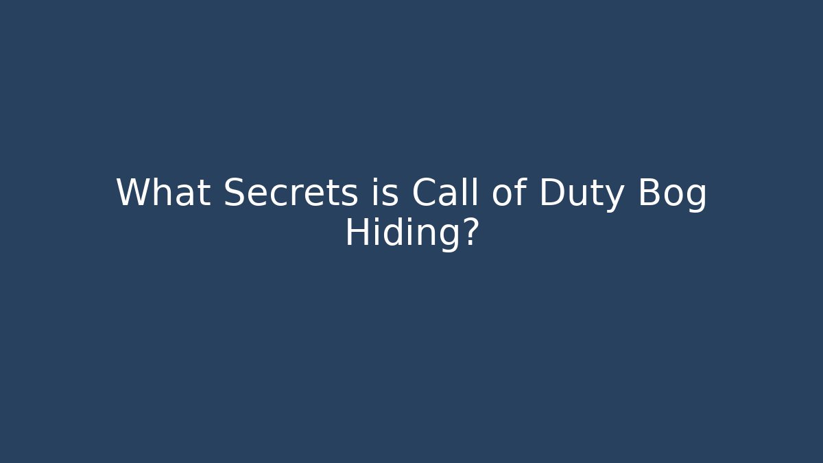 What Secrets is Call of Duty Bog Hiding?