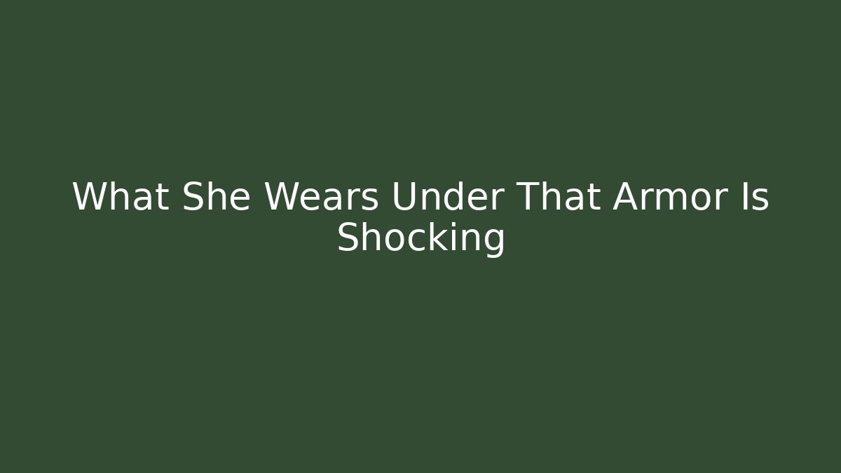 What She Wears Under That Armor Is Shocking