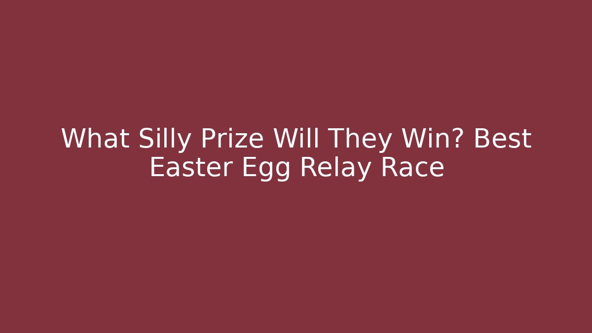 What Silly Prize Will They Win? Best Easter Egg Relay Race