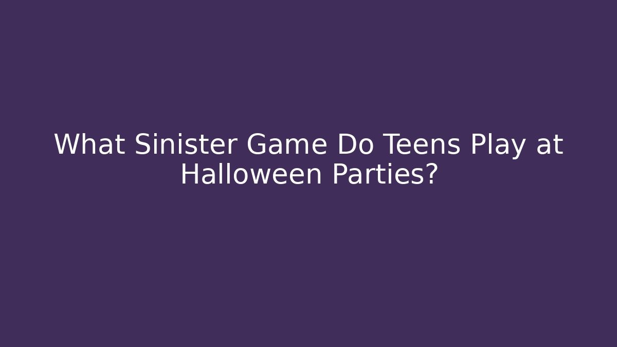 What Sinister Game Do Teens Play at Halloween Parties?