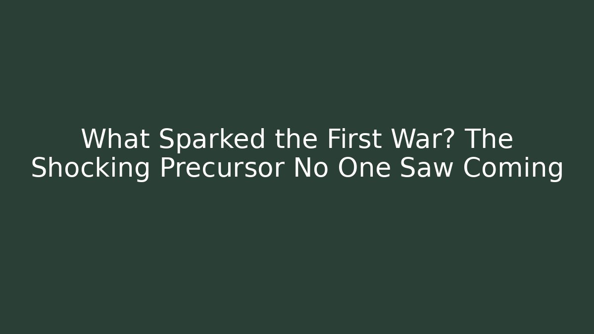 What Sparked the First War? The Shocking Precursor No One Saw Coming
