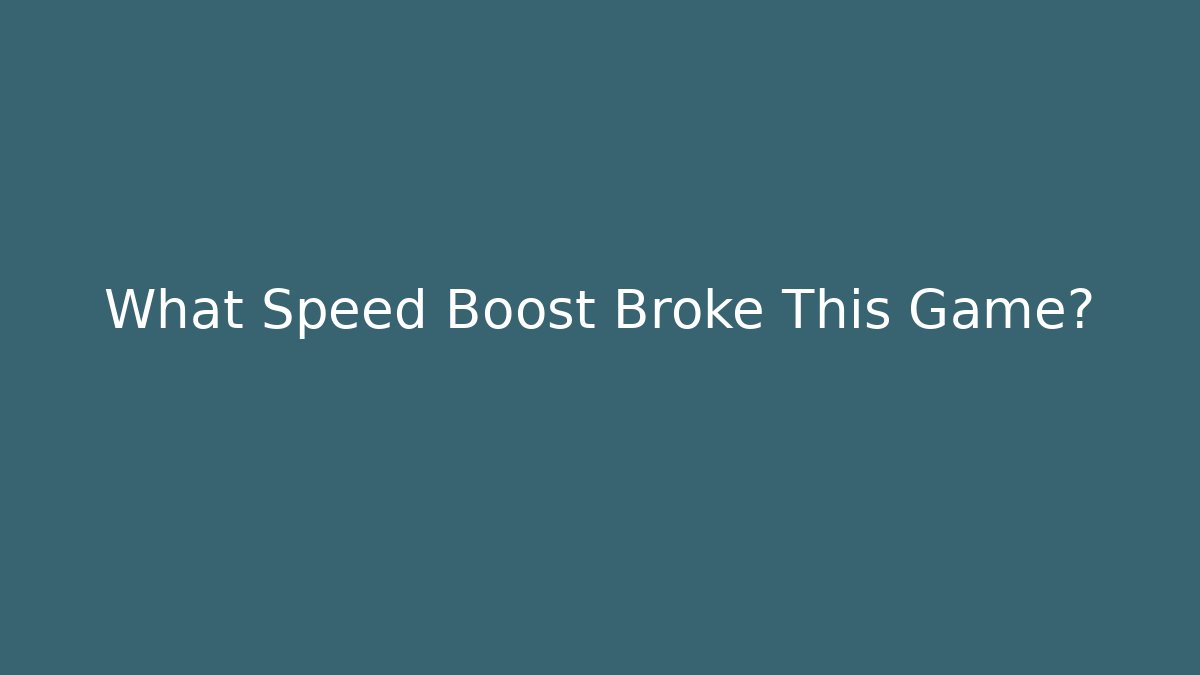 What Speed Boost Broke This Game?