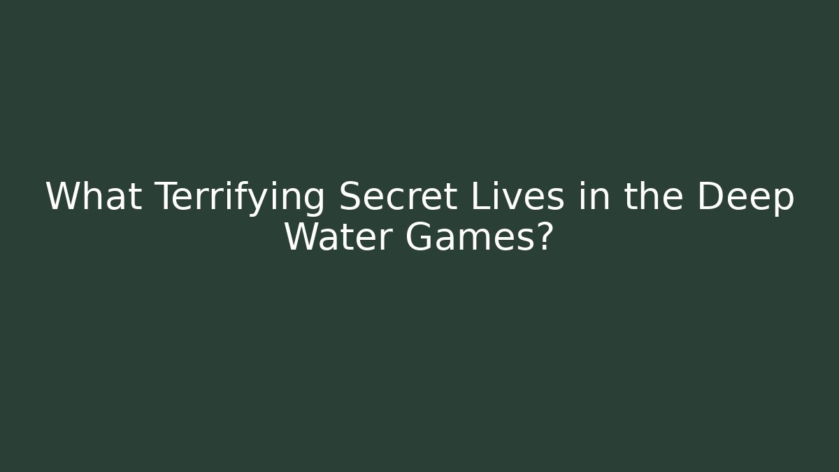 What Terrifying Secret Lives in the Deep Water Games?