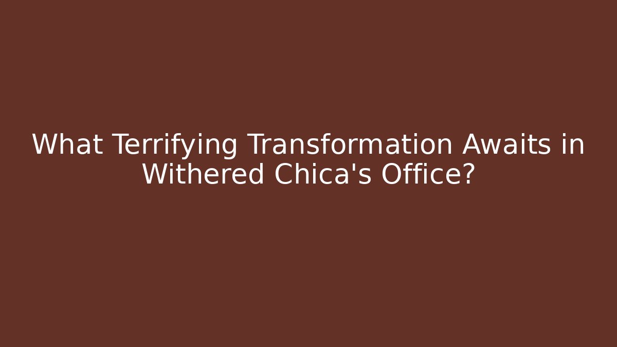 What Terrifying Transformation Awaits in Withered Chica's Office?