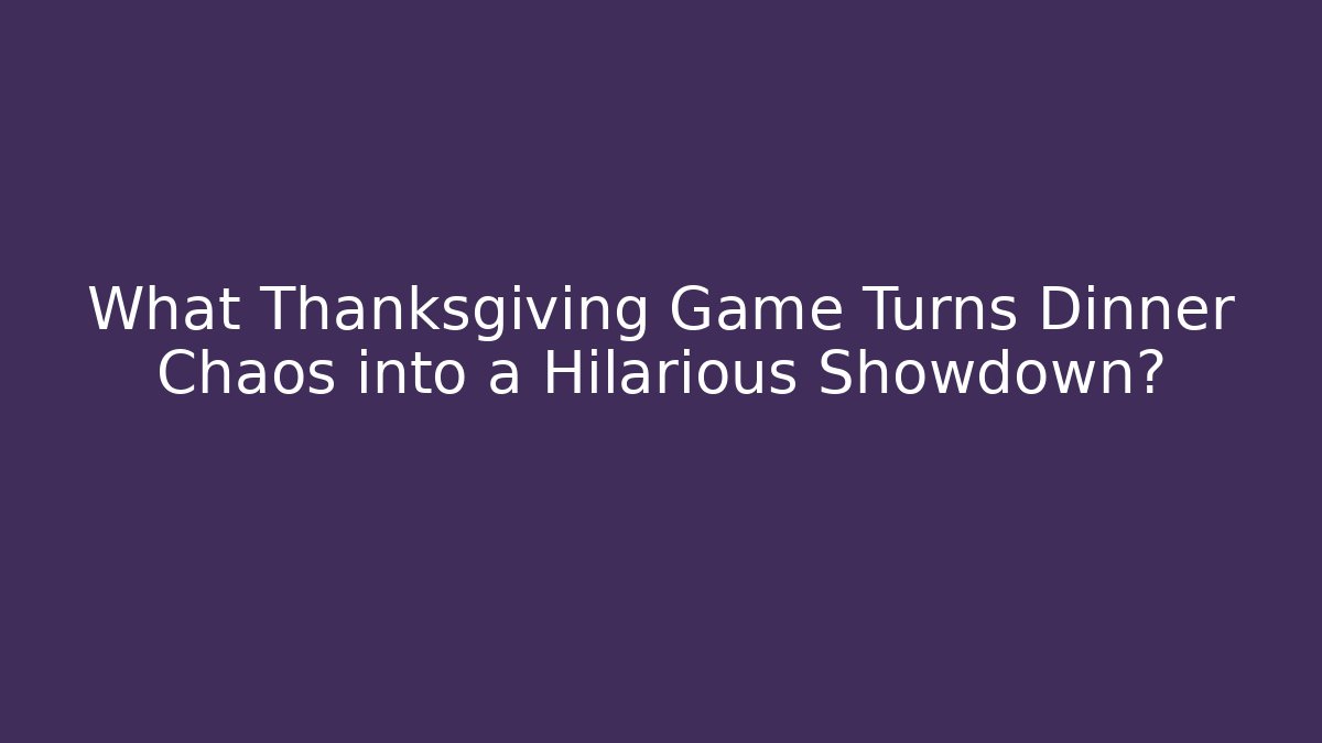 What Thanksgiving Game Turns Dinner Chaos into a Hilarious Showdown?