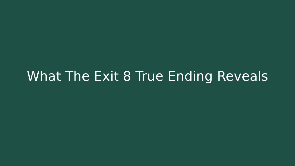 What The Exit 8 True Ending Reveals