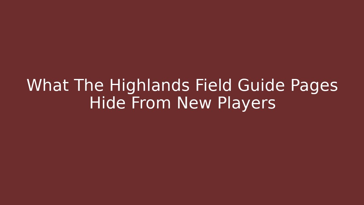 What The Highlands Field Guide Pages Hide From New Players