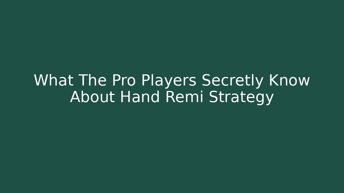 What The Pro Players Secretly Know About Hand Remi Strategy