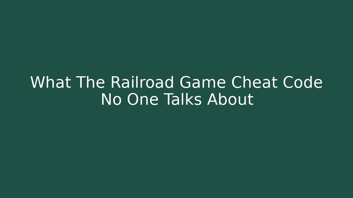 What The Railroad Game Cheat Code No One Talks About