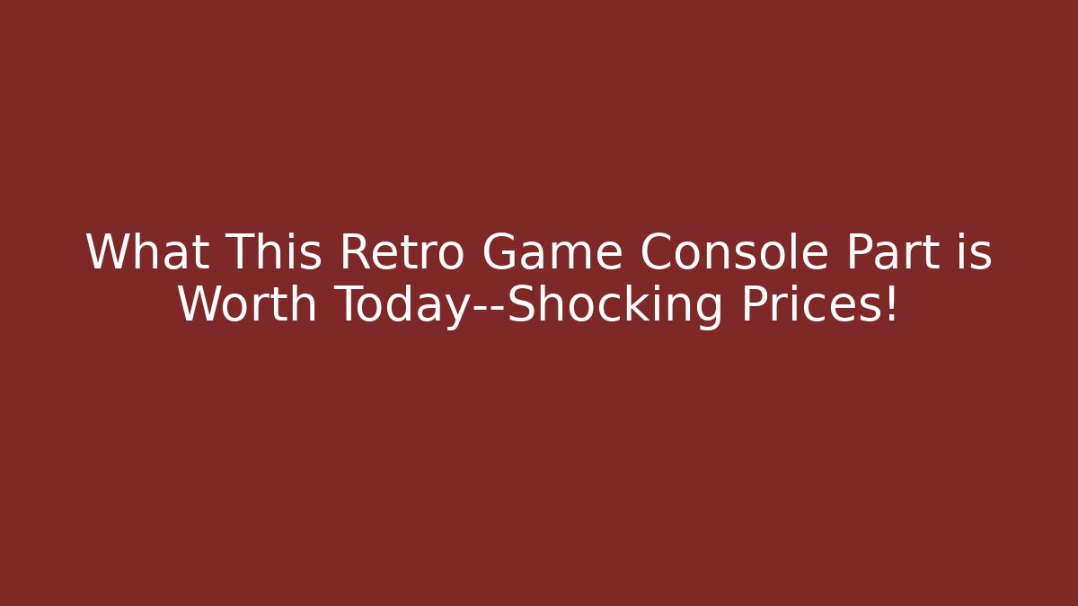 What This Retro Game Console Part is Worth Today—Shocking Prices!