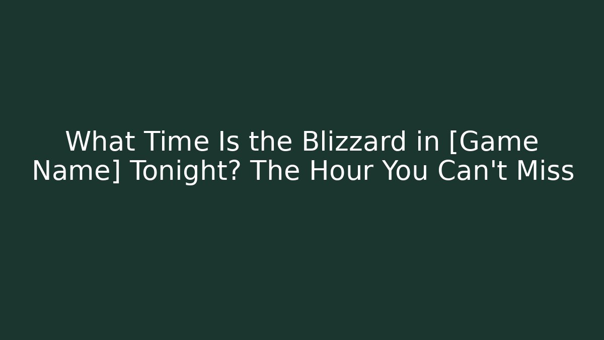 What Time Is the Blizzard in [Game Name] Tonight? The Hour You Can't Miss
