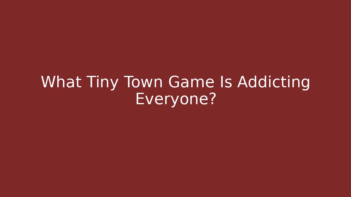What Tiny Town Game Is Addicting Everyone?