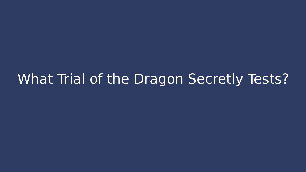 What Trial of the Dragon Secretly Tests?