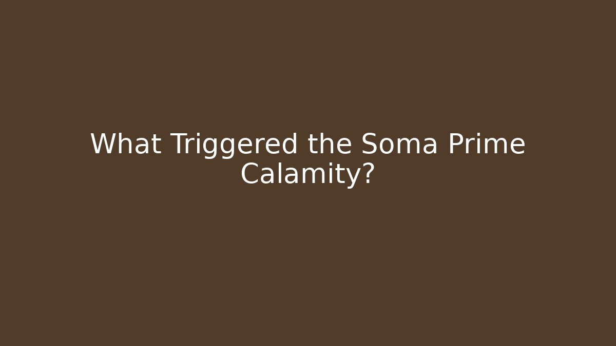 What Triggered the Soma Prime Calamity?