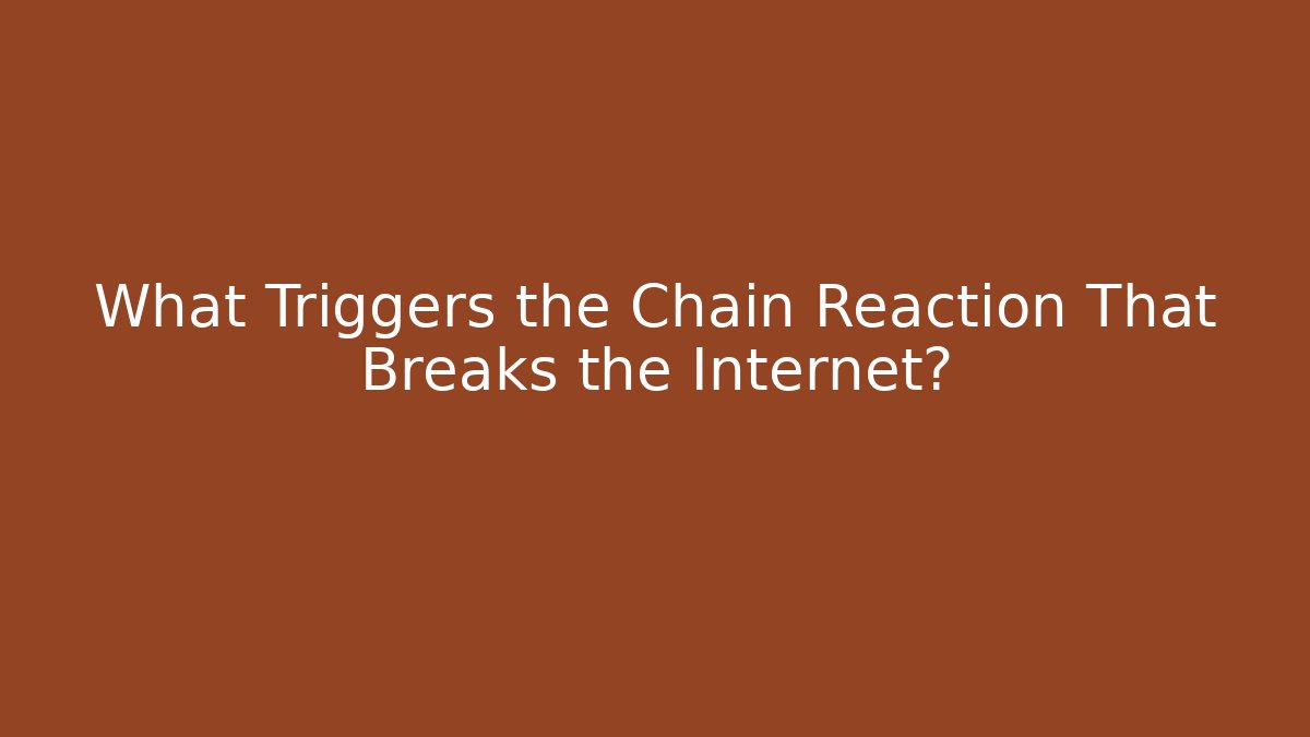 What Triggers the Chain Reaction That Breaks the Internet?