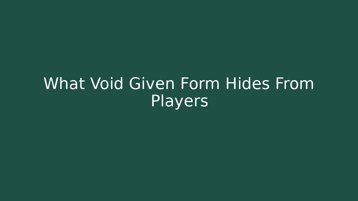 What Void Given Form Hides From Players