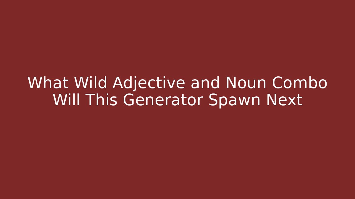 What Wild Adjective and Noun Combo Will This Generator Spawn Next