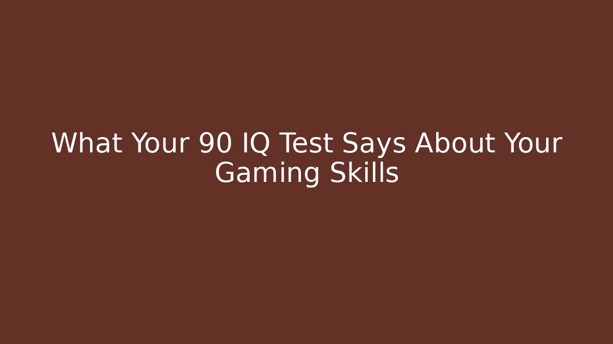 What Your 90 IQ Test Says About Your Gaming Skills