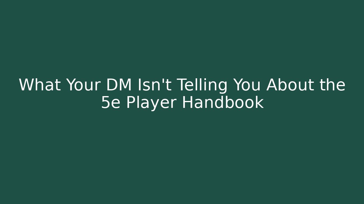 What Your DM Isn't Telling You About the 5e Player Handbook
