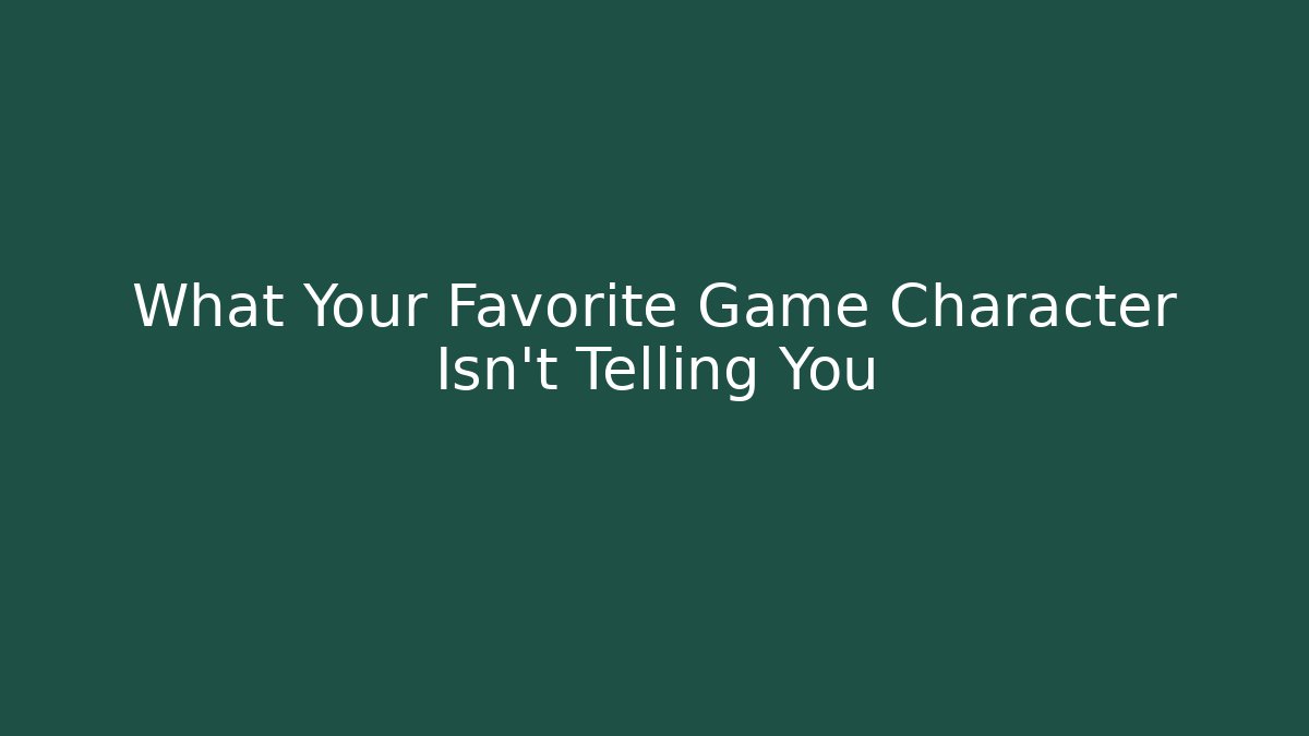What Your Favorite Game Character Isn't Telling You