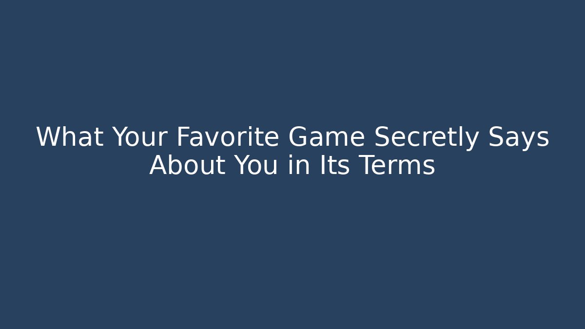 What Your Favorite Game Secretly Says About You in Its Terms