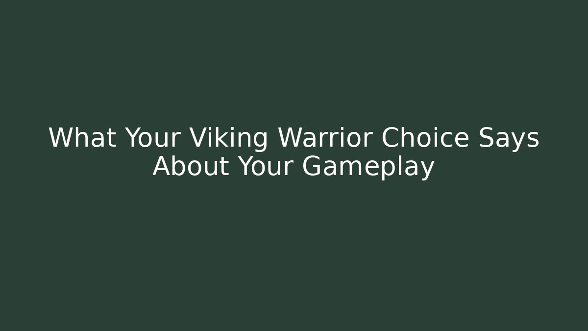 What Your Viking Warrior Choice Says About Your Gameplay