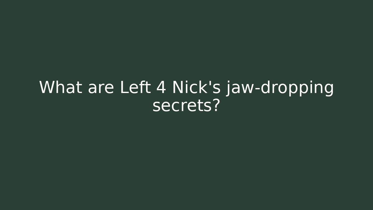 What are Left 4 Nick's jaw-dropping secrets? - Boomer Naturals