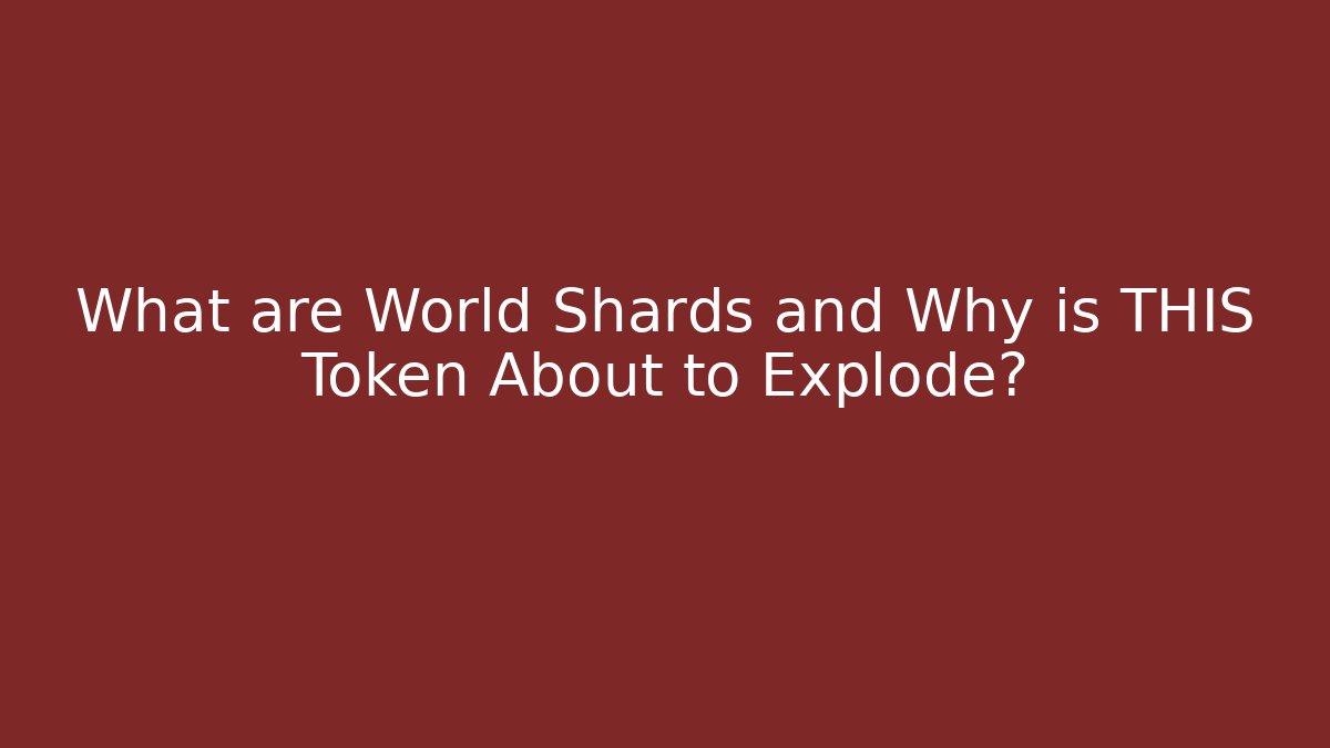 What are World Shards and Why is THIS Token About to Explode?
