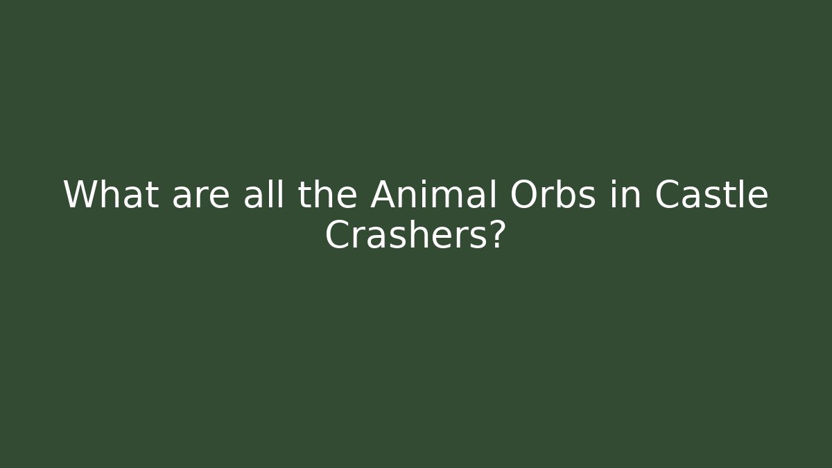What are all the Animal Orbs in Castle Crashers?