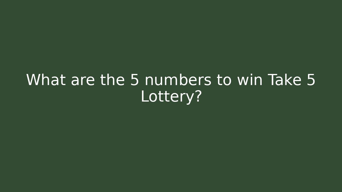 What are the 5 numbers to win Take 5 Lottery?