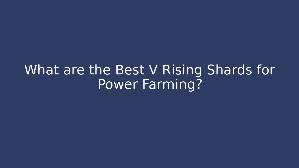 What are the Best V Rising Shards for Power Farming?