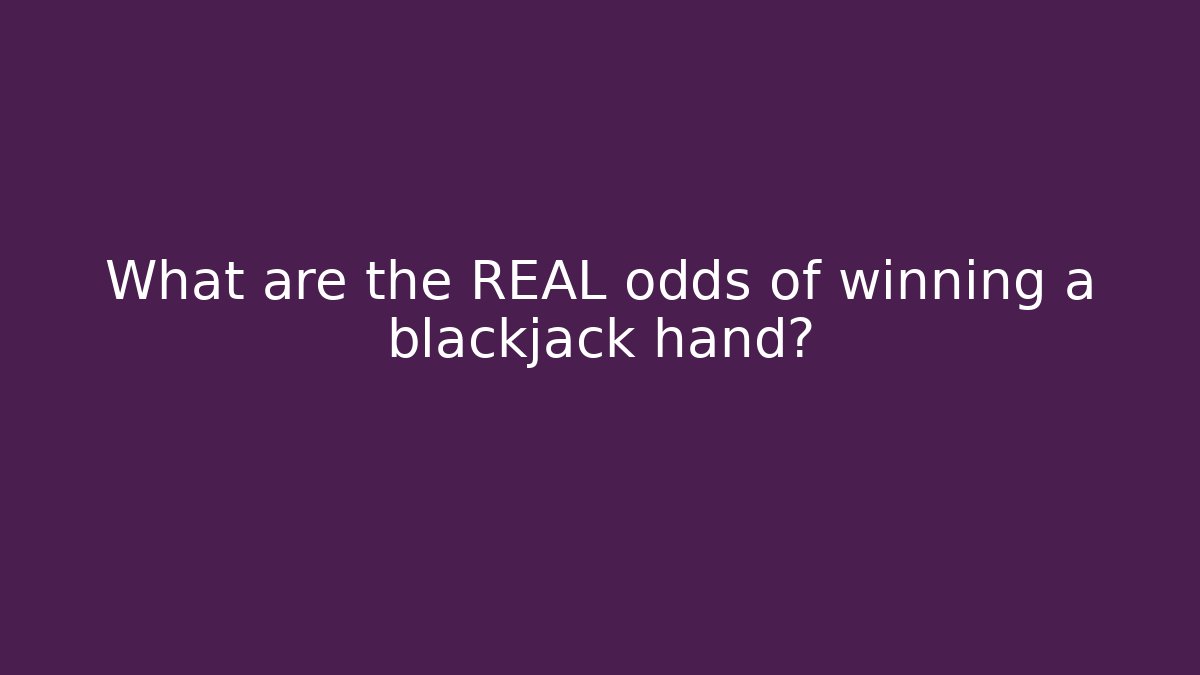 What are the REAL odds of winning a blackjack hand?