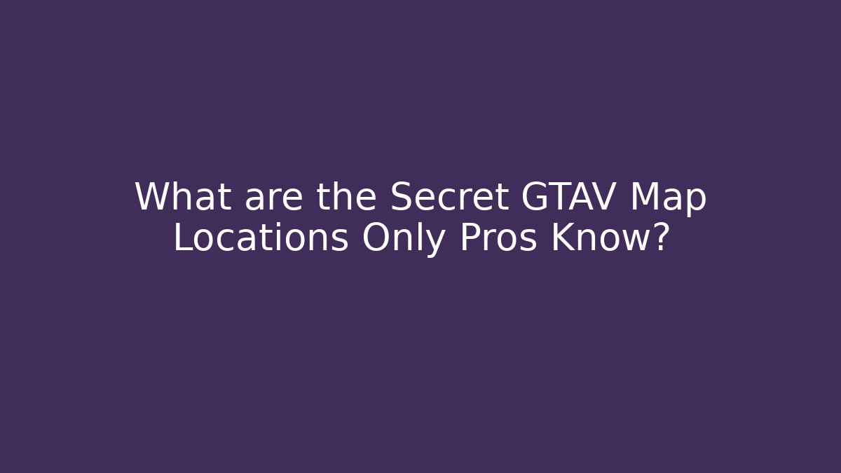 What are the Secret GTAV Map Locations Only Pros Know?