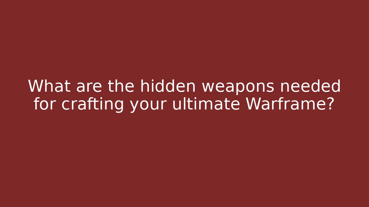 What are the hidden weapons needed for crafting your ultimate Warframe?