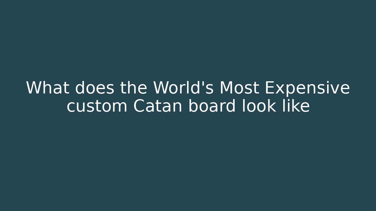 What does the World's Most Expensive custom Catan board look like